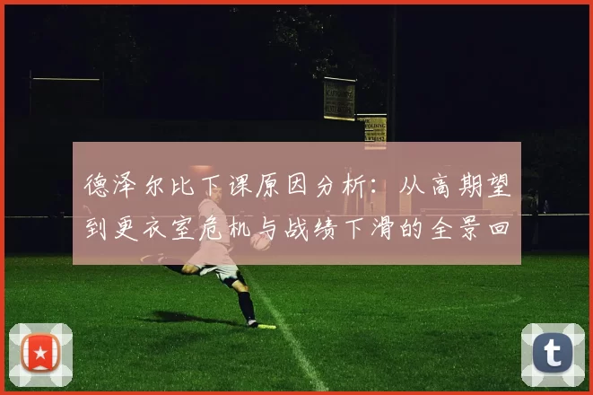 德泽尔比下课原因分析：从高期望到更衣室危机与战绩下滑的全景回顾