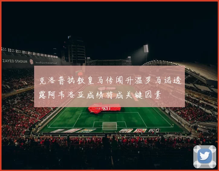 克洛普执教皇马传闻升温罗马诺透露阿韦洛亚成绩将成关键因素