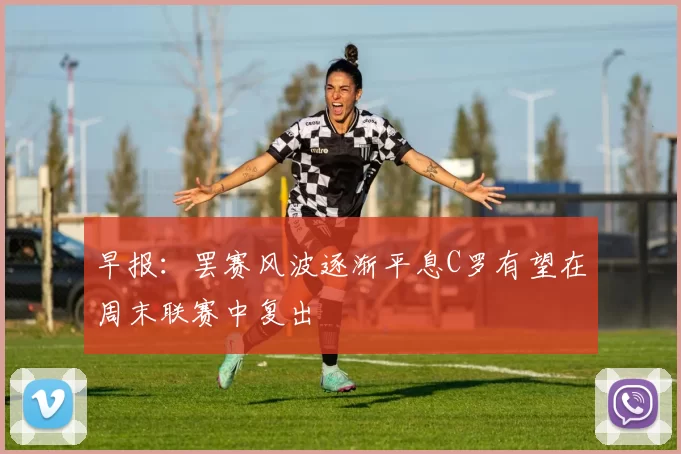 早报：罢赛风波逐渐平息C罗有望在周末联赛中复出